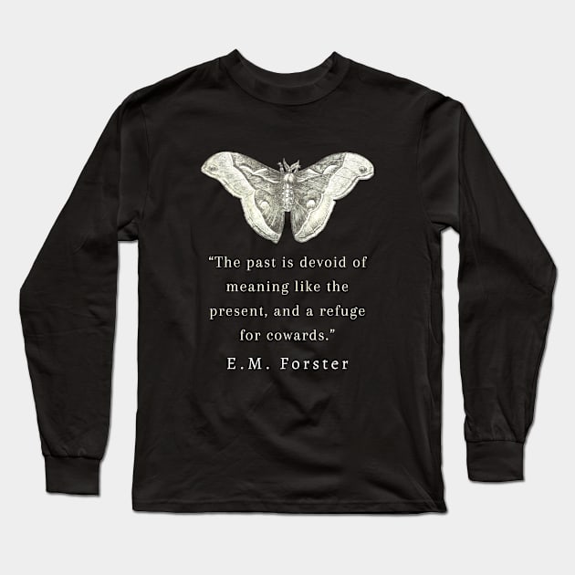 E.M. Forster portrait and quote: The past is devoid of meaning like the present, and a refuge for cowards. Long Sleeve T-Shirt by artbleed